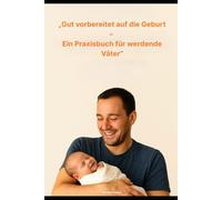 „Gut vorbereitet auf die Geburt - Ein Praxisbuch für werdende Väter“