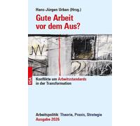 Gute Arbeit vor dem Aus?: Konflikte um Arbeitsstandards in der Transformation. Arbeitspolitik: Theorie, Praxis, Strategie, Ausgabe 2026