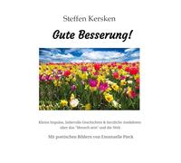 Gute Besserung - Steffen Kersken - 2023: Kleine Impulse, liebevolle Geschichten & herzliche Anekdoten über das "Mensch sein" und die Welt- Mit poetischen Bildern von Emanuelle Pieck