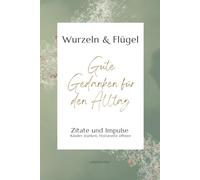 Gute Gedanken für den Alltag - Wurzeln & Flügel: Zitate und Impulse - Kinder stärken, Horizonte öffnen