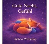 Gute Nacht, Gefühl: Eine sanfte Gute-Nacht-Reise durch die Welt der Gefühle
