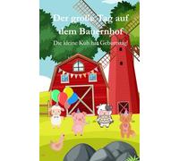 Gute Nacht Geschichte "Der große Tag auf dem Bauernhof" zum einschlafen: Die kleine Kuh hat Geburtstag. Für Kinder ab 3 Jahren
