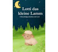 Gute Nacht Geschichte "Lotti das kleine Lamm" zum einschlafen.: 5 Einschlaf Geschichten mit Lotti für Kinder