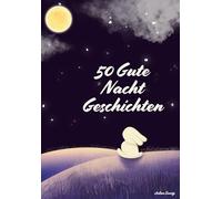 Gute Nacht Geschichten - 50 Kurzgeschichten für Kinder zum einschlafen