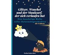 Gute Nacht Geschichten ab 4 Jahren: Glitzer, Wuschel und der Maulwurf, der sich verlaufen hat: Eine kuschelige Wolke voller Gutenachtgeschichten für Kinder zum Kuscheln und Einschlafen