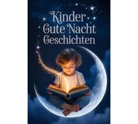 Gute-Nacht-Geschichten | Emotionale Einschlafgeschichten für Kinder: Wenn der Tag sich verabschiedet und der Abend leise wird, beginnt die Zeit, in der Geschichten ihre Flügel entfalten.