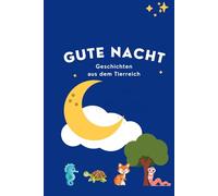 Gute Nacht Geschichten für Kinder: Illustrierte Geschichten für eine perfekte Einschlafbegleitung