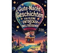 Gute-Nacht-Geschichten für kleine Entdecker und Weltreisende: Liebevolle Einschlafgeschichten über ferne Länder, mutige Abenteuer und große Träume - für Kinder ab 4 Jahren