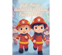 Gute-Nacht-Geschichten für kleine Feuerwehrmänner: Kurze Einschlaf-Geschichten für Kinder ab 3 Jahre | Abenteuer mit der Feuerwehr