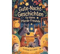 Gute-Nacht-Geschichten für kleine Pferde-Freunde: Liebevolle Einschlafgeschichten rund um Ponys, Freundschaft und Abenteuer auf dem Reiterhof - für Kinder ab 4 Jahren