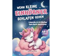 Gute Nacht Geschichten für Mädchen ab 3, 4, 5 Jahre: Wenn kleine Einhörner schlafen gehen - Liebevolle 3-5-10 Minuten Vorlesegeschichten - Kinderbuch ab 3 - Einhorn Geschenke für Mädchen