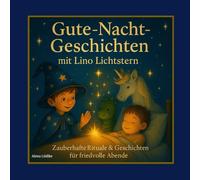 Gute Nacht Geschichten mit Lino Lichtstern: Zauberhafte Rituale & Geschichten für friedvolle Abende
