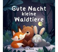 Gute Nacht kleine Waldtiere: Liebevolle Gute-Nacht-Geschichten mit wertvollen Botschaften für Kinder ab 3 Jahren