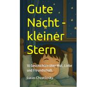 Gute Nacht - kleiner Stern: 10 Geschichten über Mut, Liebe und Freundschaft