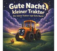 Gute Nacht Kleiner Traktor- Der kleine Traktor sagt Gute Nacht: Ein Gute-Nacht-Bilderbuch für Kinder ab 1 Jahr