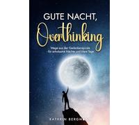 Gute Nacht, Overthinking: Wege aus der Gedankenspirale - für erholsame Nächte und klare Tage