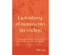 Gutenberg: el manuscrito sin código: "La mente que extendió el conocimiento. El invento que pesó más que el hombre”