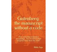 Gutenberg: the manuscript without a code: "The mind that extended knowledge. The invention that weighed more than the man.”
