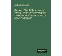 Gutenberg: Was He the Inventor of Printing? an Historical Investigation Embodying a Criticism of Dr. Van Der Linde's "Gutenberg"
