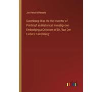 Gutenberg: Was He The Inventor Of Printing? An Historical Investigation Embodying A Criticism Of Dr. Van Der Linde's "Gutenberg