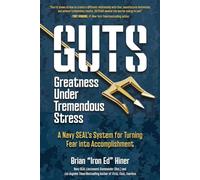 GUTS: Greatness Under Tremendous Stress: A Navy SEAL's System for Turning Fear into Accomplishment