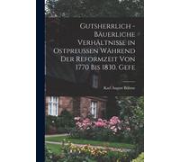 Gutsherrlich - Bäuerliche Verhältnisse In Ostpreussen Während Der Reformzeit Von 1770 Bis 1830. Gefe