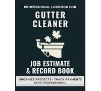 Gutter Cleaner Job Estimate & Record Book: A Professional Logbook for Gutter Cleaning Services to Track Job Quotes, Labor, and Maintenance Visits