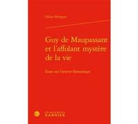 Guy de Maupassant et l'affolant mystère de la vie Didier Philippot (Auteur), Pierre Glaudes (Collection dirigée par)