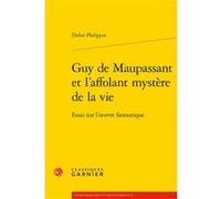Guy de Maupassant et l'affolant mystère de la vie Didier Philippot (Auteur), Pierre Glaudes (Collection dirigée par)