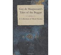 Guy De Maupassant's Tales Of The Beggar - A Collection Of Short Stories