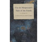 Guy De Maupassant's Tales Of The Family - A Collection Of Short Stories