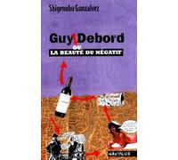 Guy Debord, ou La beauté du négatif