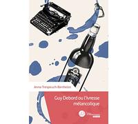 Guy Debord ou l'ivresse mélancolique