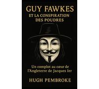 Guy Fawkes et la conspiration des poudres: Un complot au cœur de l’Angleterre de Jacques Ier