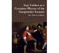Guy Fawkes Or A Complete History Of The Gunpowder Treason