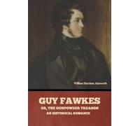 Guy Fawkes; or, The Gunpowder Treason: An Historical Romance