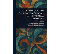 Guy Fawkes; or, The Gunpowder Treason: An Historical Romance