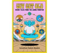 Guy Got Old: Weird Tales From The Aging Frontier