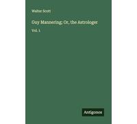 Guy Mannering; Or, the Astrologer: Vol. 1