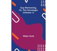 Guy Mannering, Or, The Astrologer (Volume 1)