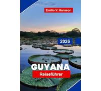 GUYANA Reiseführer 2026: Entdecken Sie Regenwälder, Wasserfälle, Wildtiersafaris, kulturelles Erbe und wichtige Tipps für Ihr südamerikanisches Abenteuer