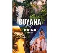 Guyana Travel Guide 2025-2026: Your Companion to Explore Rainforests, Adventure, Ecotourism, Culture, Wildlife, Hidden Gems in South America with Insider Tips