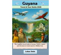 Guyana Travel & Tour Guide 2026: The Complete Travel Guide to Guyana: Nature, Culture, and Adventure in South America’s Hidden Gem
