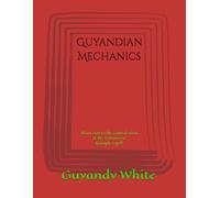 Guyandian Mechanics: Short cuts to the control room of the YOUniverse