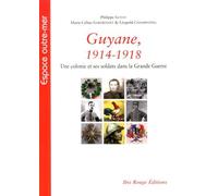 Guyane, 1914-1918 - Une Colonie Et Ses Soldats Dans La Grande Guerre