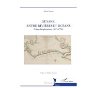 Guyane, entre rivières et océans: Echos d’explorations (1674-1790)
