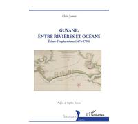 Guyane, entre rivières et océans Échos d’explorations (1674-1790) - Alain Jamet - L'harmattan - broché - Essai