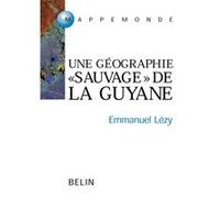 Guyane, Guyanes Une géographie "sauvage" de l'Orénoque à l'Amazone - Emmanuel Lézy - Belin - broché - Etude