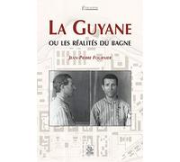Guyane ou les réalités du bagne (La)