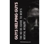 Guys Helping Guys: The No BS Guide to Men's Mental Health